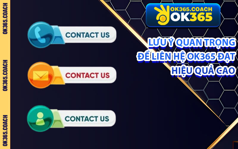Lưu Ý Quan Trọng Để Liên Hệ OK365 Đạt Hiệu Quả Cao